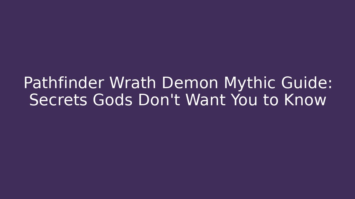 Pathfinder Wrath Demon Mythic Guide: Secrets Gods Don't Want You to Know