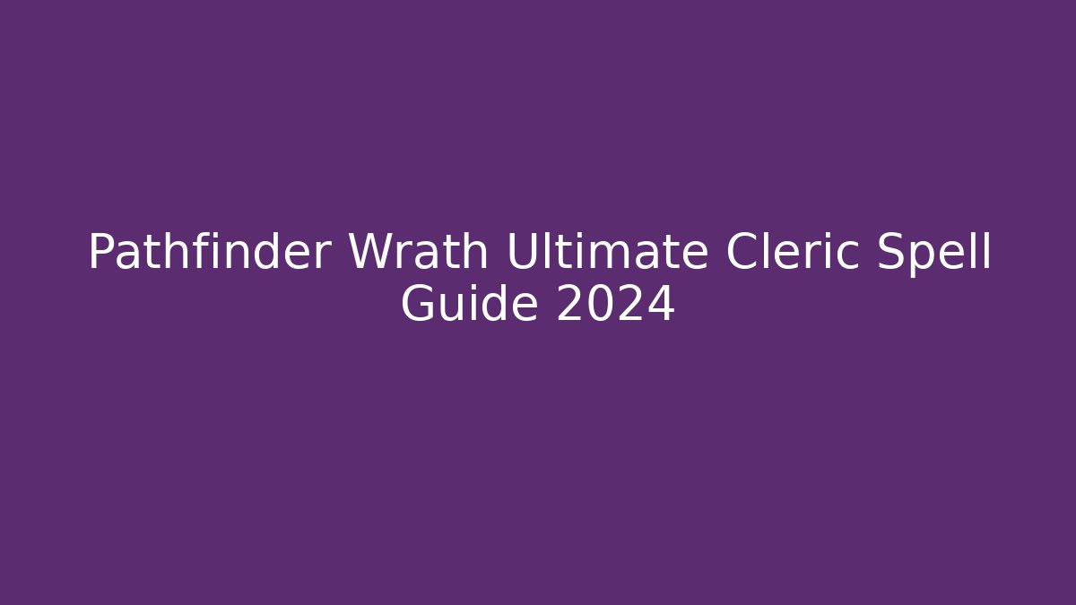 Pathfinder Wrath Ultimate Cleric Spell Guide 2024