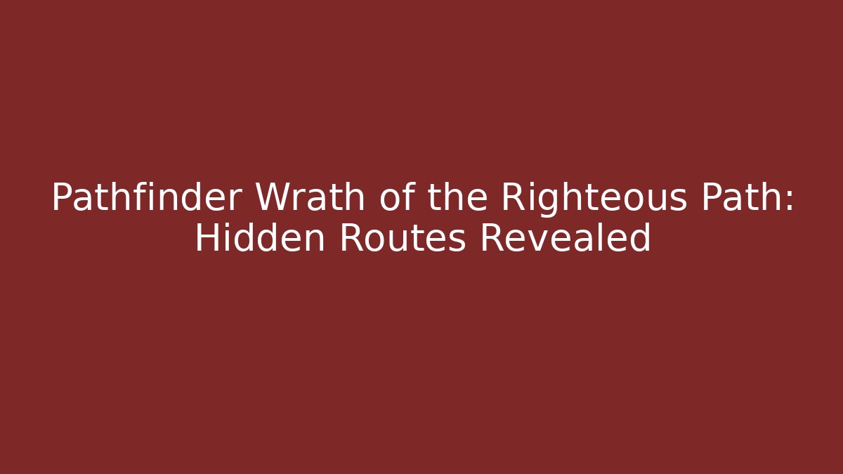 Pathfinder Wrath of the Righteous Path: Hidden Routes Revealed