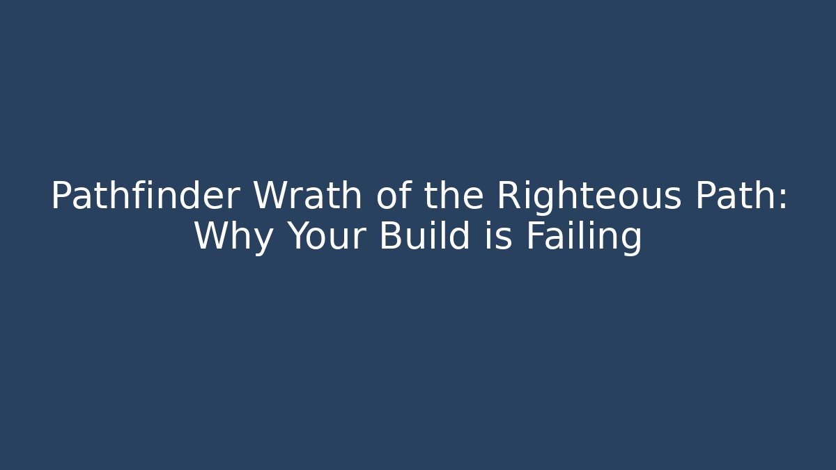 Pathfinder Wrath of the Righteous Path: Why Your Build is Failing