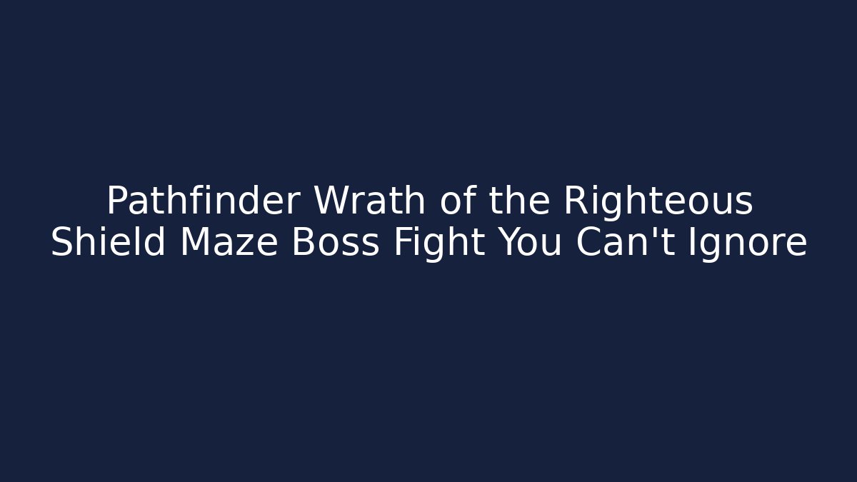 Pathfinder Wrath of the Righteous Shield Maze Boss Fight You Can't Ignore
