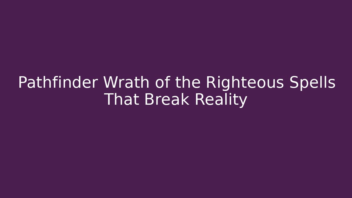 Pathfinder Wrath of the Righteous Spells That Break Reality