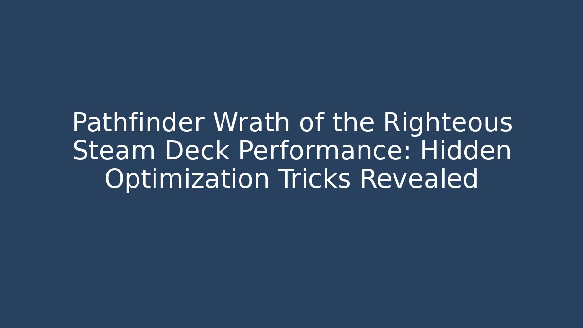 Pathfinder Wrath of the Righteous Steam Deck Performance: Hidden Optimization Tricks Revealed