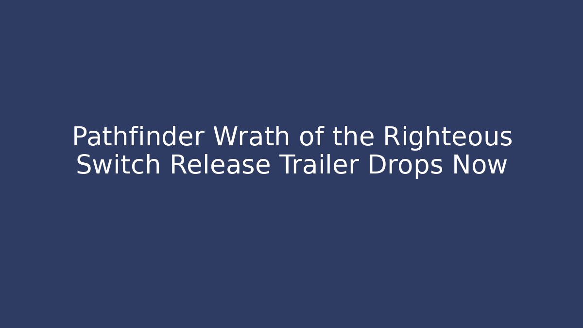 Pathfinder Wrath of the Righteous Switch Release Trailer Drops Now