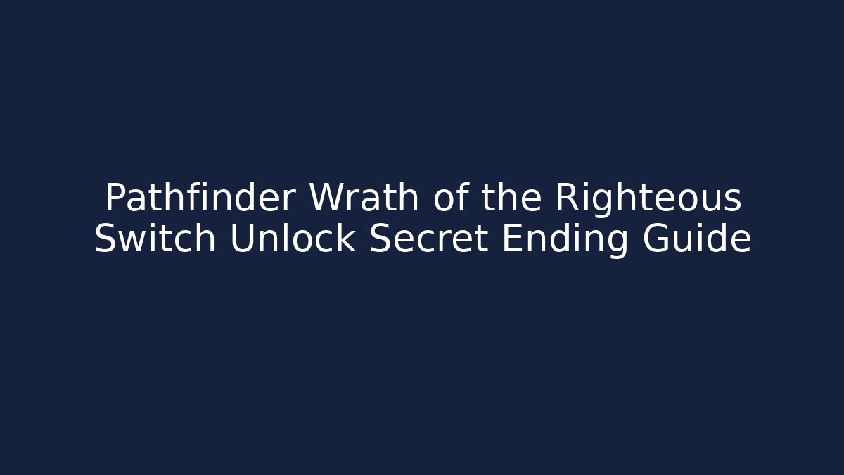 Pathfinder Wrath of the Righteous Switch Unlock Secret Ending Guide