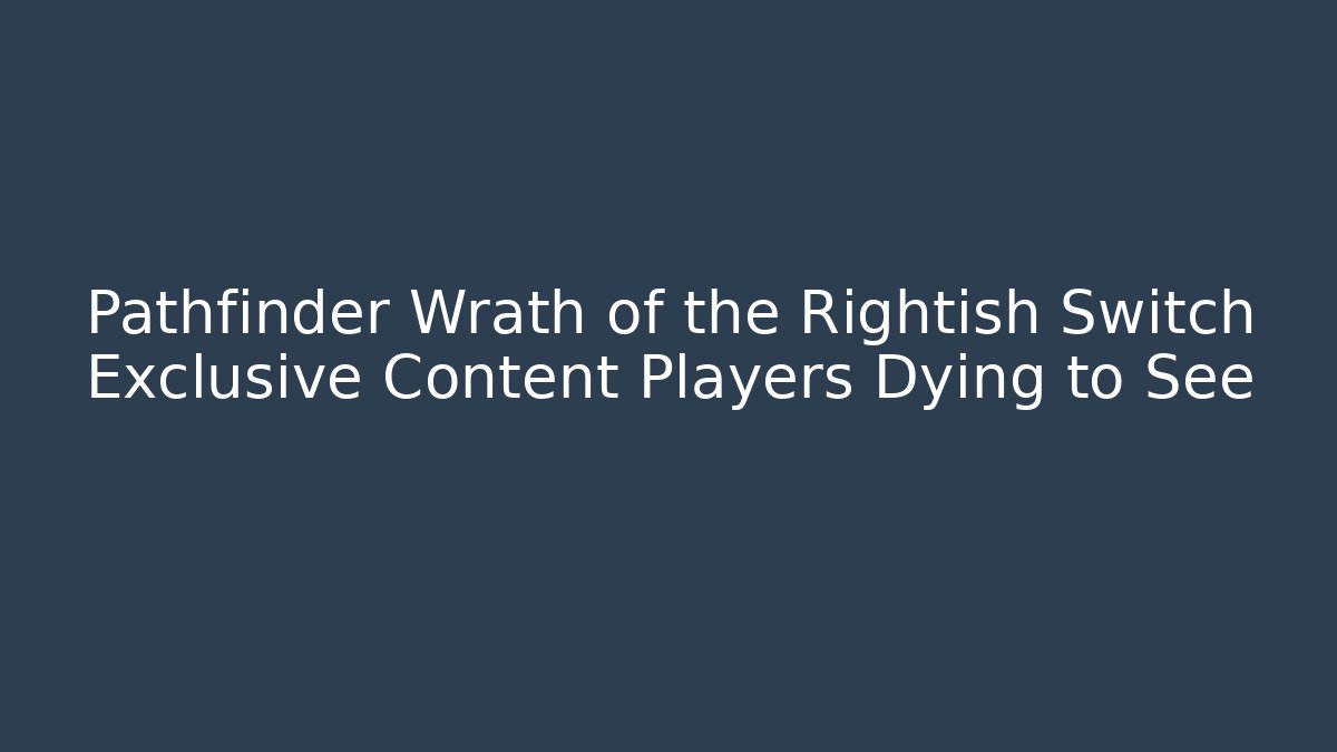 Pathfinder Wrath of the Rightish Switch Exclusive Content Players Dying to See