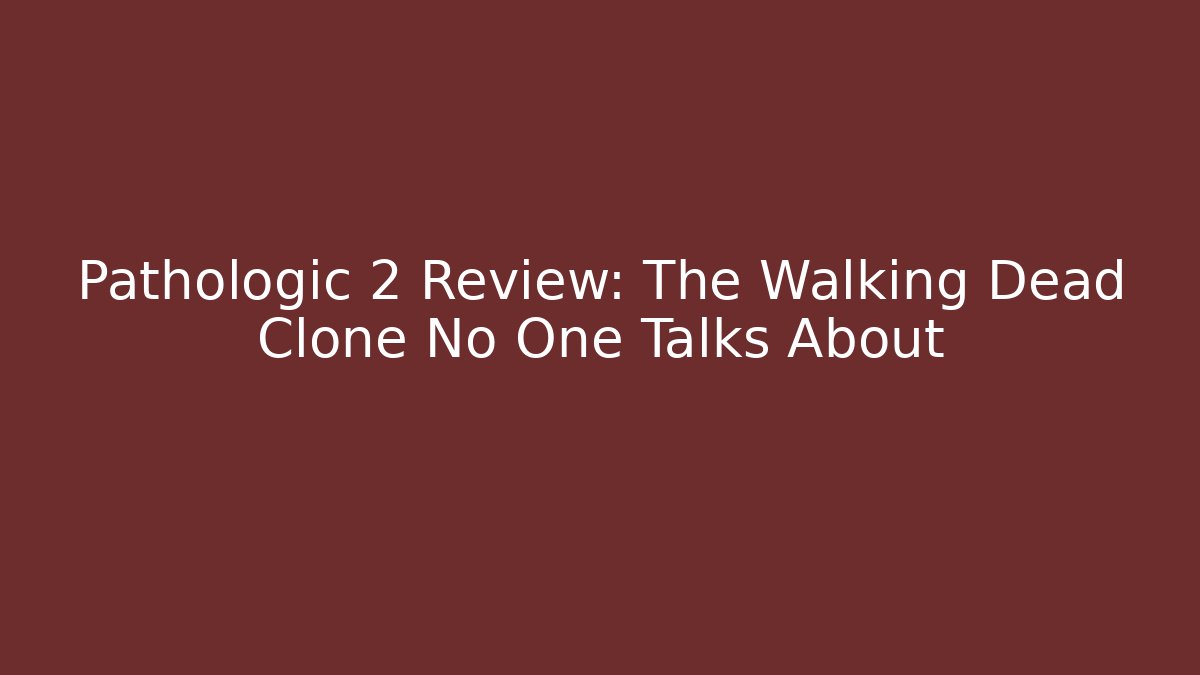 Pathologic 2 Review: The Walking Dead Clone No One Talks About - Create More Assets