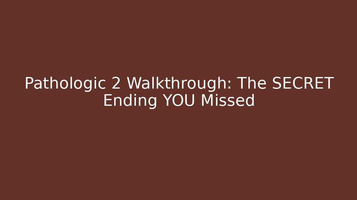 Pathologic 2 Walkthrough: The SECRET Ending YOU Missed
