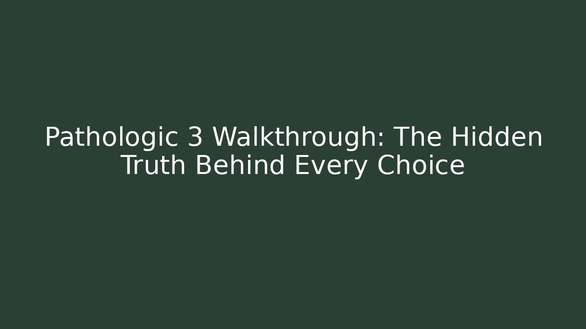 Pathologic 3 Walkthrough: The Hidden Truth Behind Every Choice