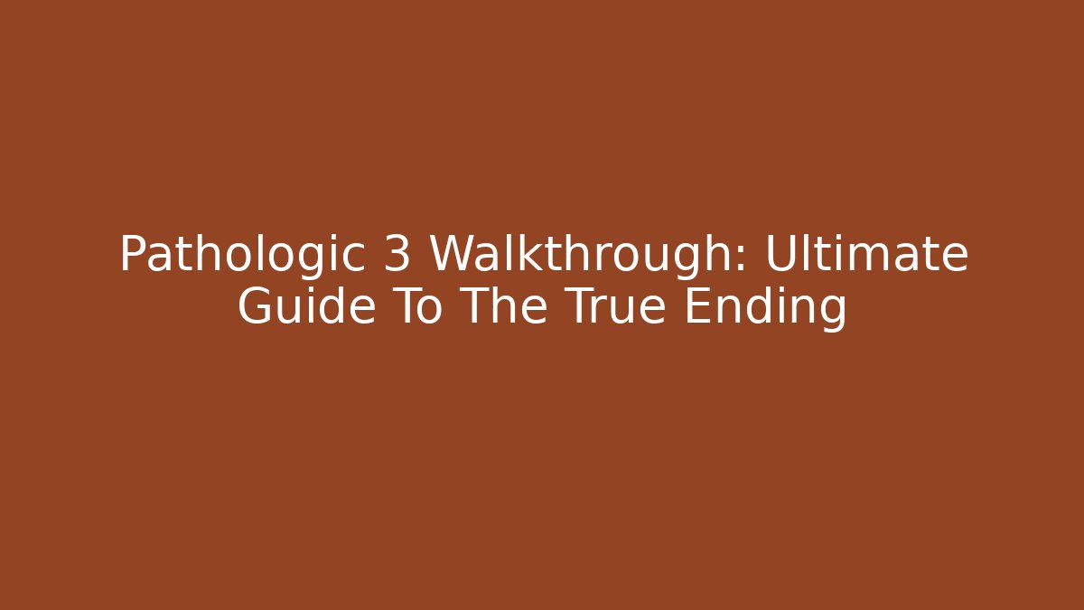 Pathologic 3 Walkthrough: Ultimate Guide To The True Ending - Create More Assets