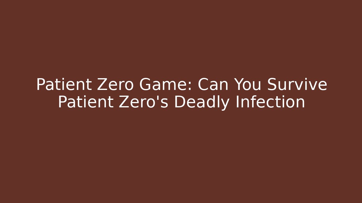 Patient Zero Game: Can You Survive Patient Zero's Deadly Infection