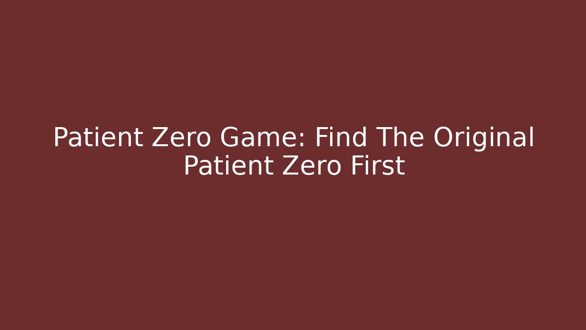 Patient Zero Game: Find The Original Patient Zero First