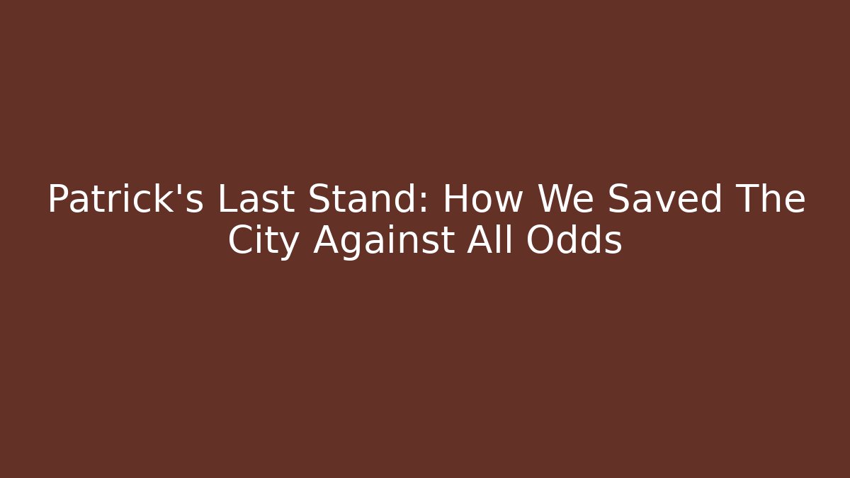 Patrick's Last Stand: How We Saved The City Against All Odds