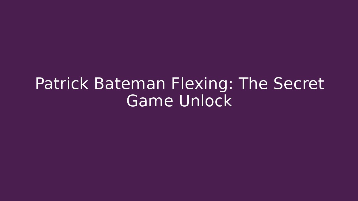 Patrick Bateman Flexing: The Secret Game Unlock