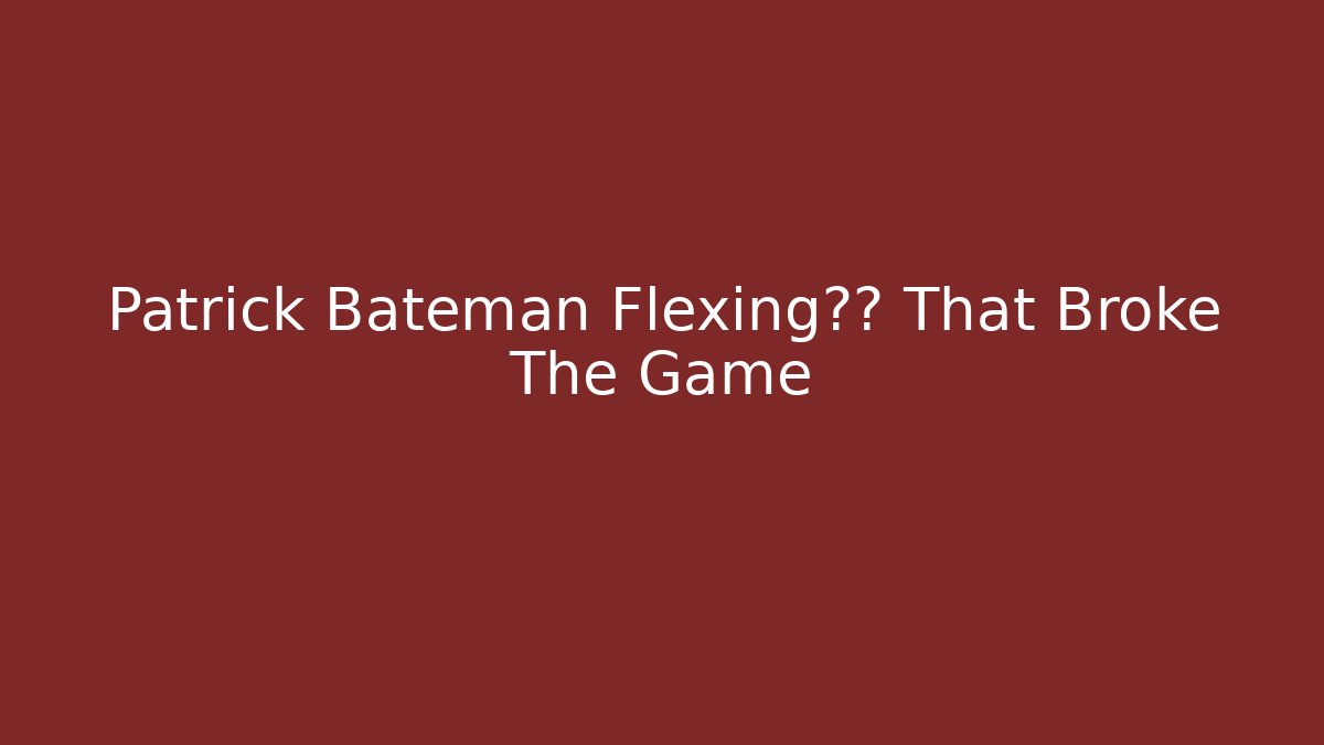Patrick Bateman Flexing漏洞 That Broke The Game
