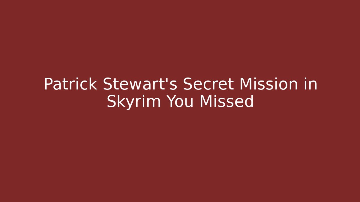 Patrick Stewart's Secret Mission in Skyrim You Missed