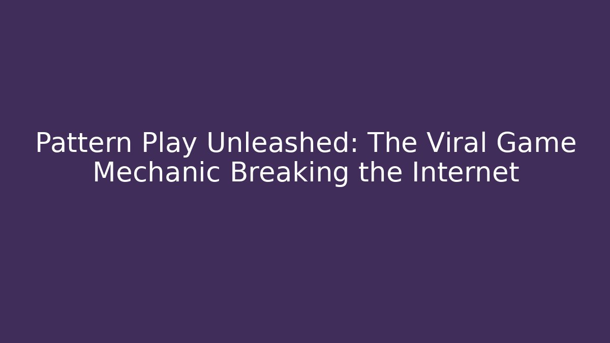 Pattern Play Unleashed: The Viral Game Mechanic Breaking the Internet