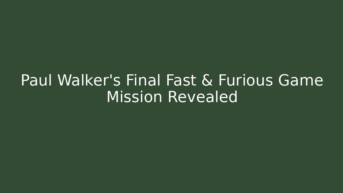 Paul Walker's Final Fast & Furious Game Mission Revealed