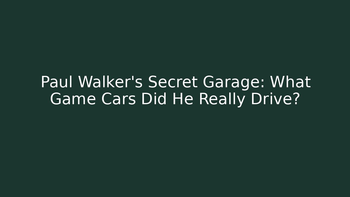 Paul Walker's Secret Garage: What Game Cars Did He Really Drive?