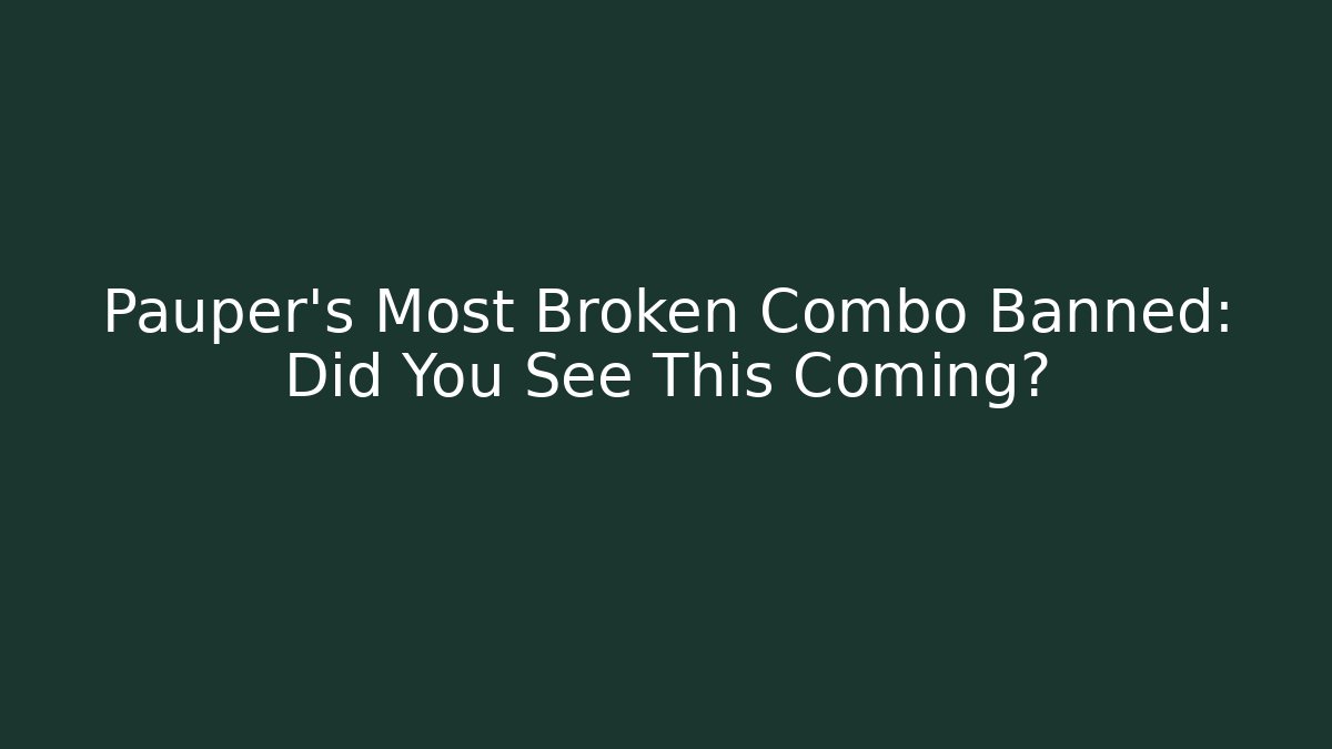 Pauper's Most Broken Combo Banned: Did You See This Coming?