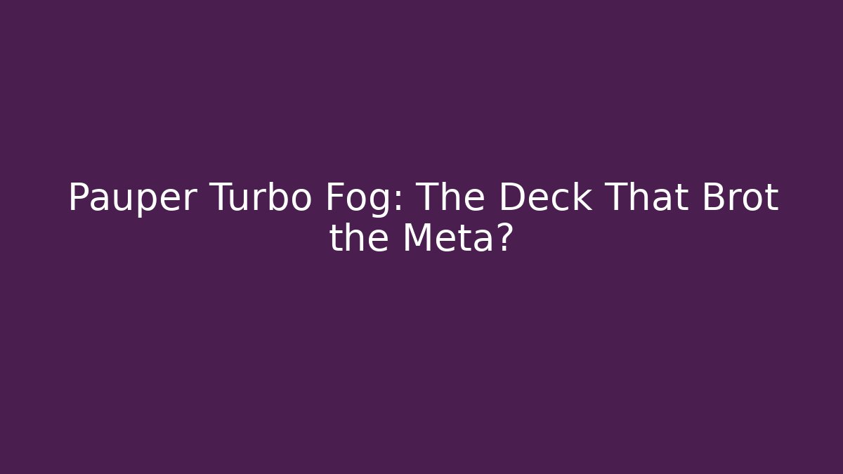 Pauper Turbo Fog: The Deck That Brot the Meta?