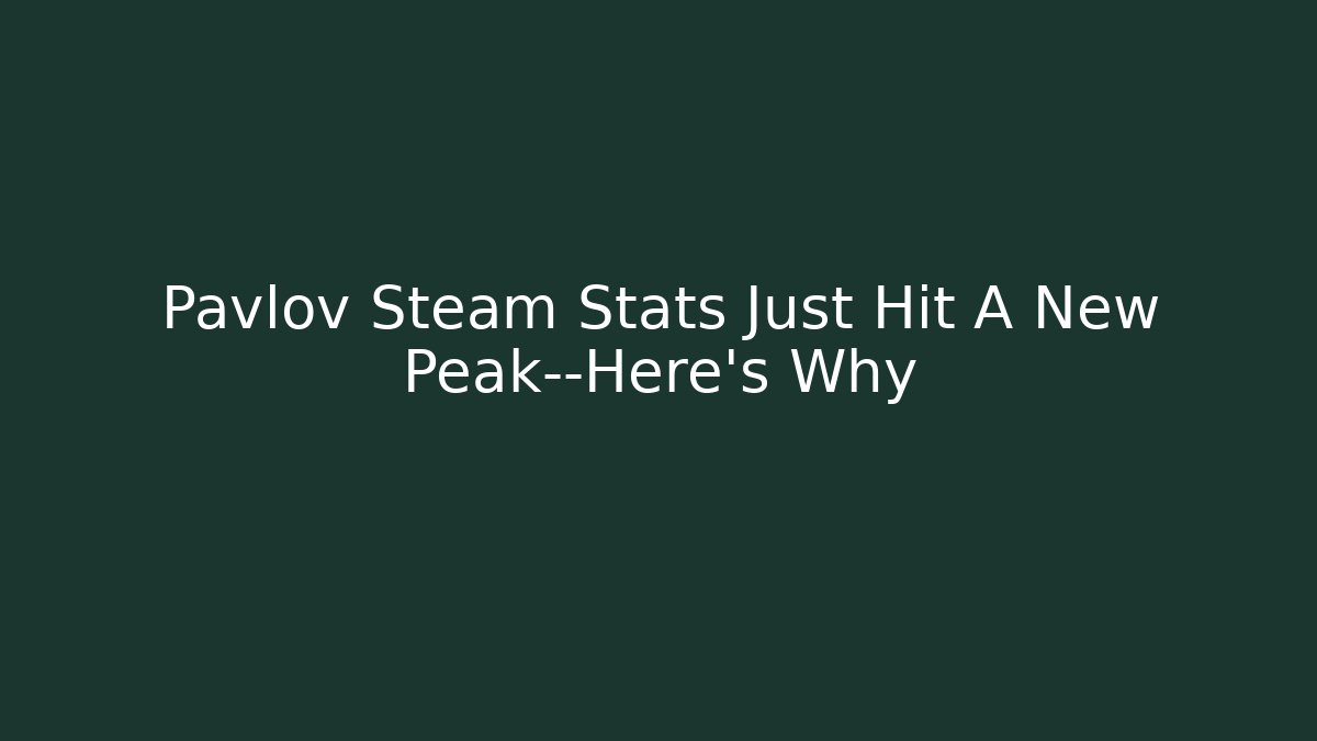 Pavlov Steam Stats Just Hit A New Peak—Here’s Why