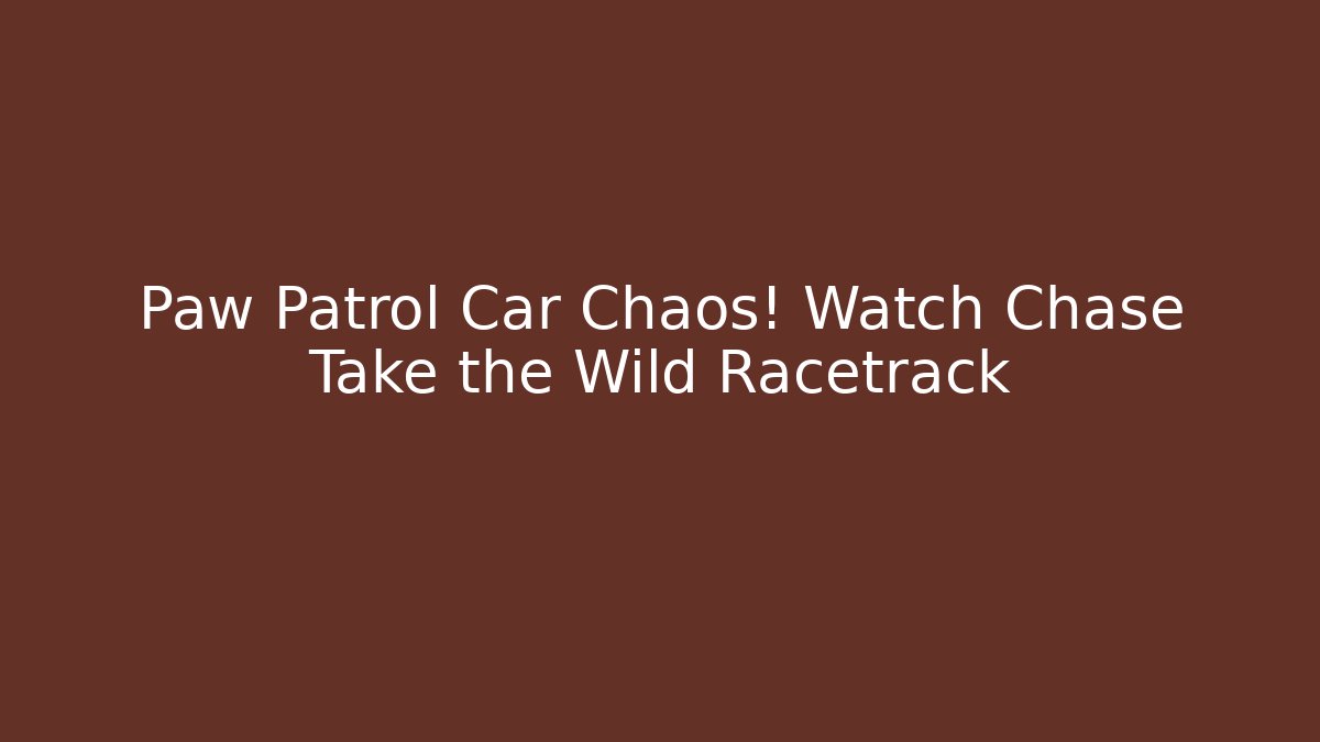 Paw Patrol Car Chaos! Watch Chase Take the Wild Racetrack