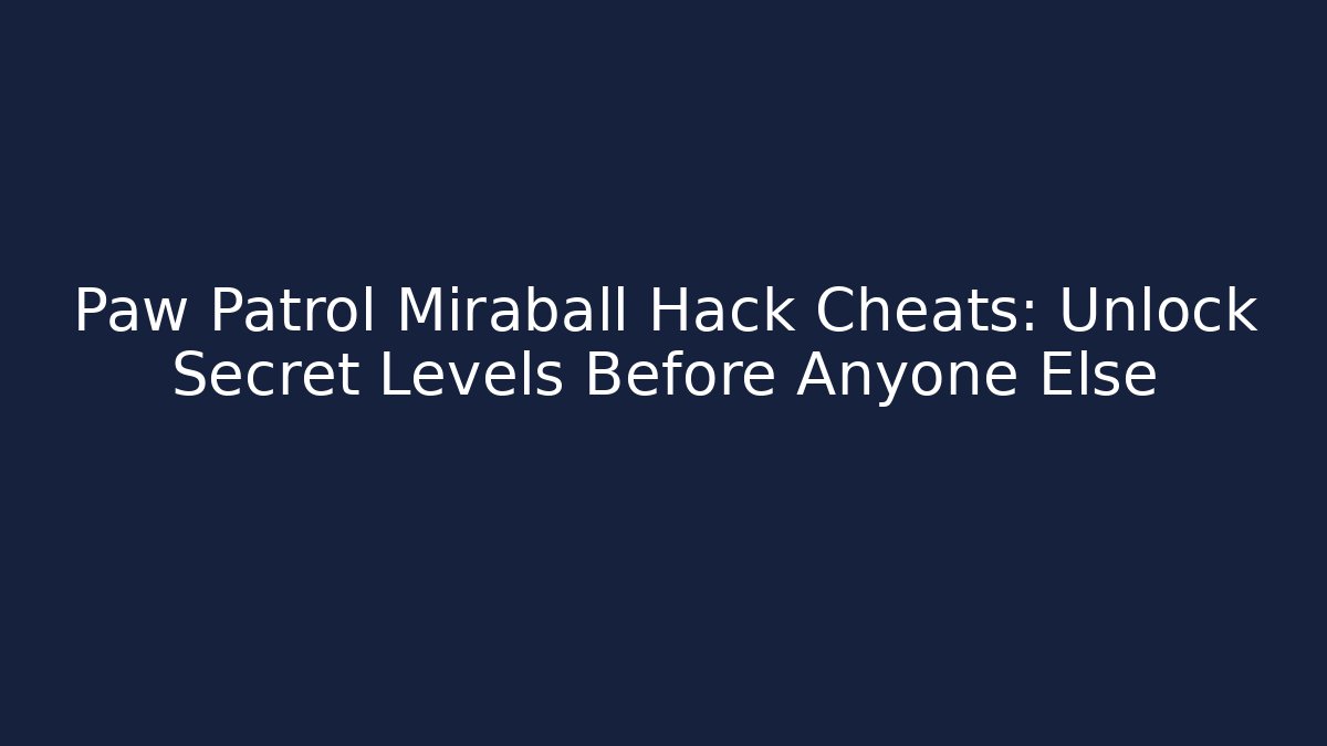 Paw Patrol Miraball Hack Cheats: Unlock Secret Levels Before Anyone Else
