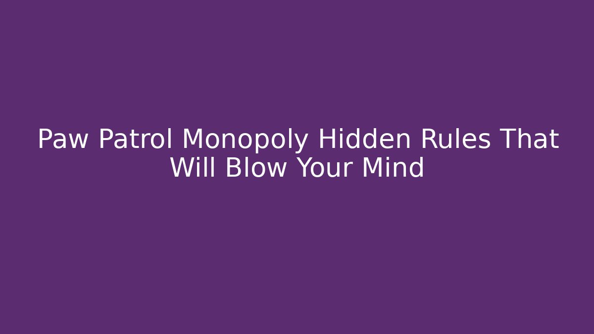 Paw Patrol Monopoly Hidden Rules That Will Blow Your Mind