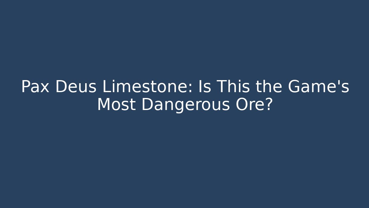 Pax Deus Limestone: Is This the Game’s Most Dangerous Ore?