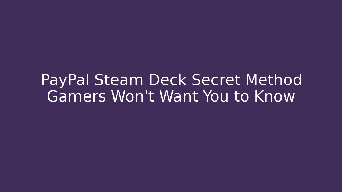 PayPal Steam Deck Secret Method Gamers Won’t Want You to Know