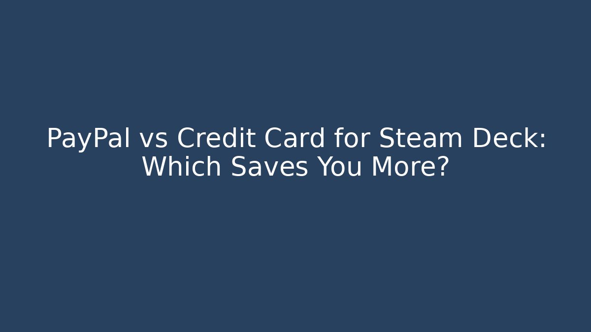 PayPal vs Credit Card for Steam Deck: Which Saves You More?