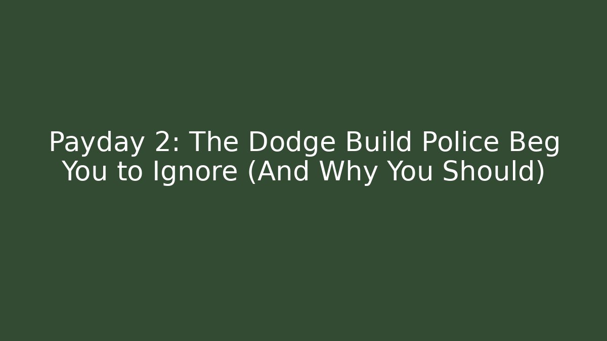 Payday 2: The Dodge Build Police Beg You to Ignore (And Why You Should)