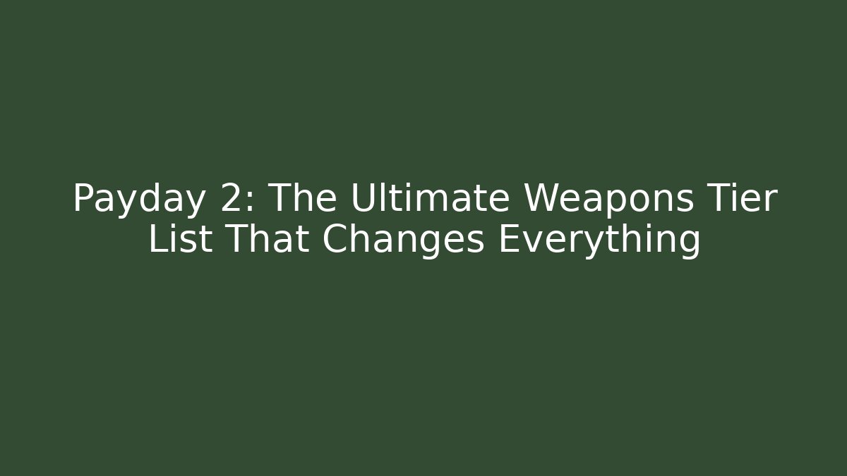 Payday 2: The Ultimate Weapons Tier List That Changes Everything - Create More Assets