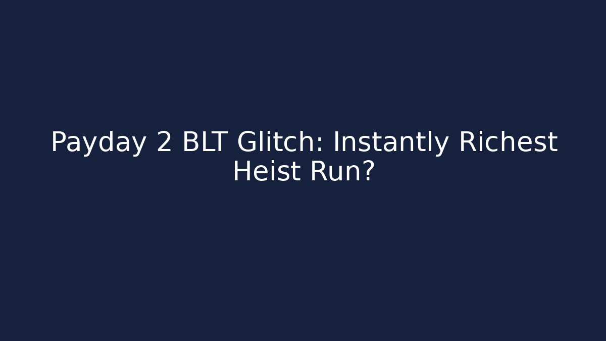Payday 2 BLT Glitch: Instantly Richest Heist Run?