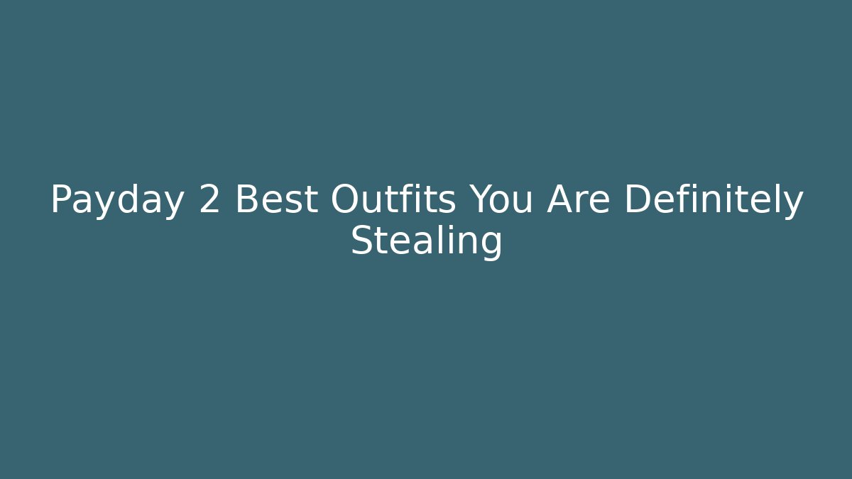 Payday 2 Best Outfits You Are Definitely Stealing