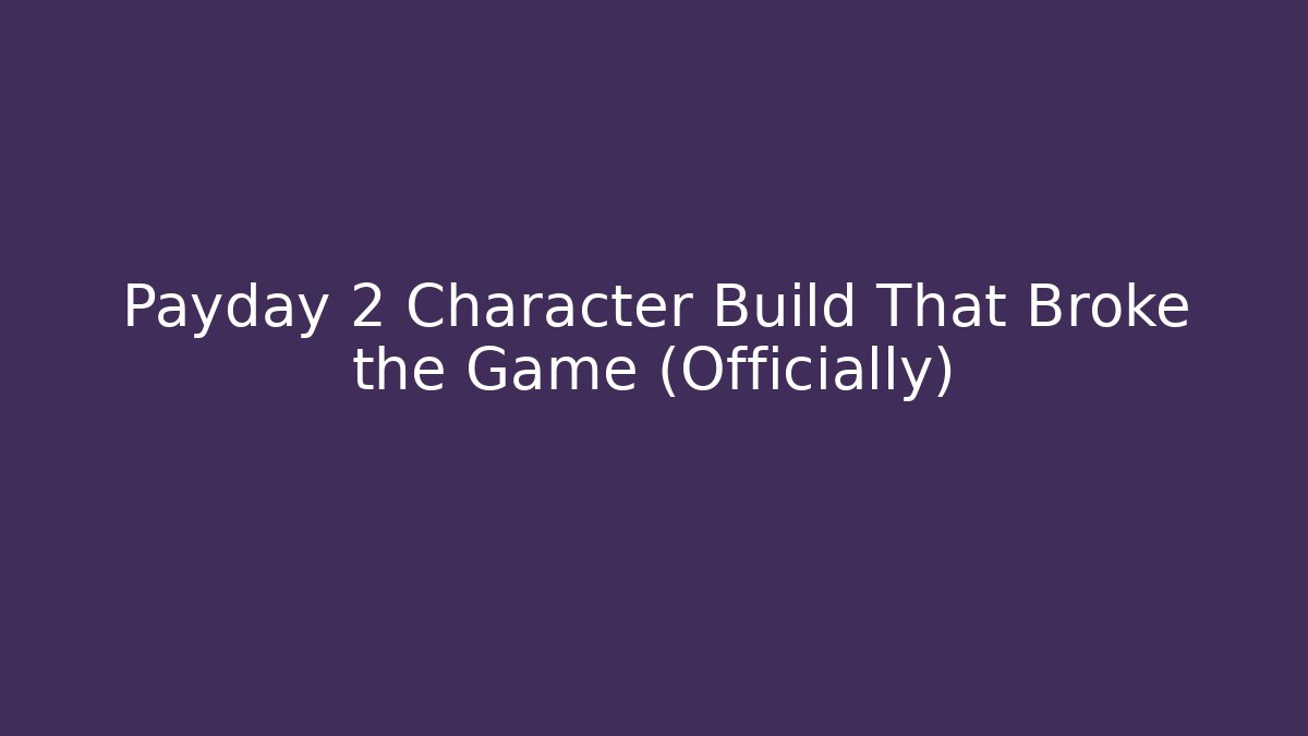 Payday 2 Character Build That Broke the Game (Officially)