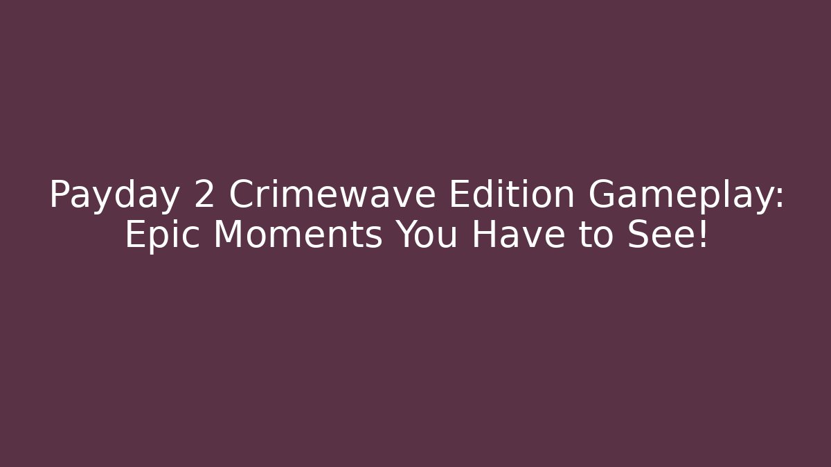 Payday 2 Crimewave Edition Gameplay: Epic Moments You Have to See!
