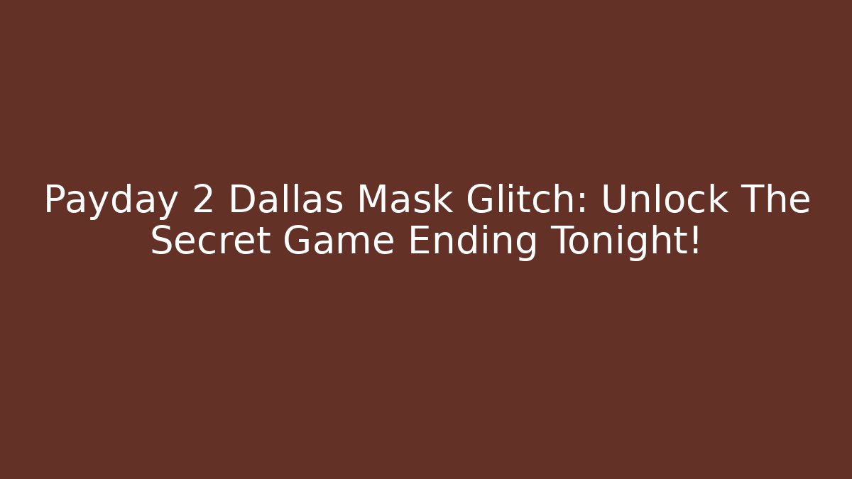 Payday 2 Dallas Mask Glitch: Unlock The Secret Game Ending Tonight!