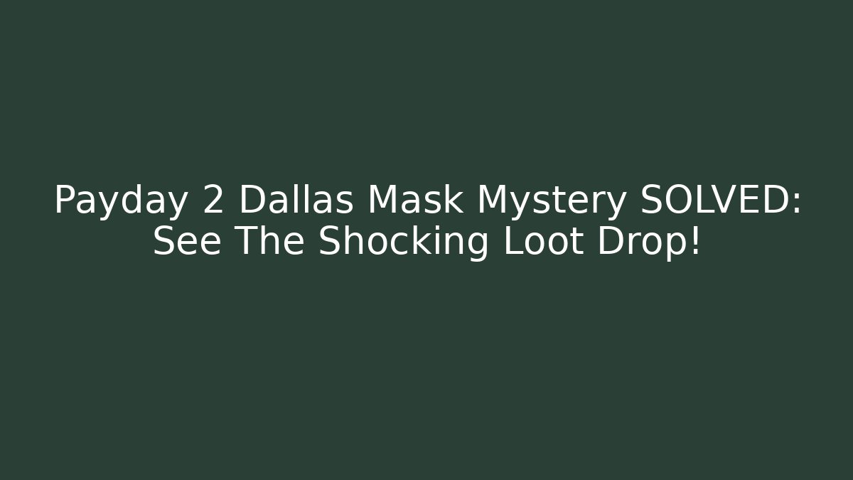 Payday 2 Dallas Mask Mystery SOLVED: See The Shocking Loot Drop!