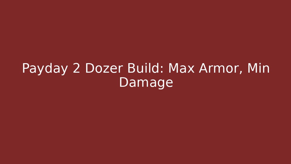 Payday 2 Dozer Build: Max Armor, Min Damage - Create More Assets