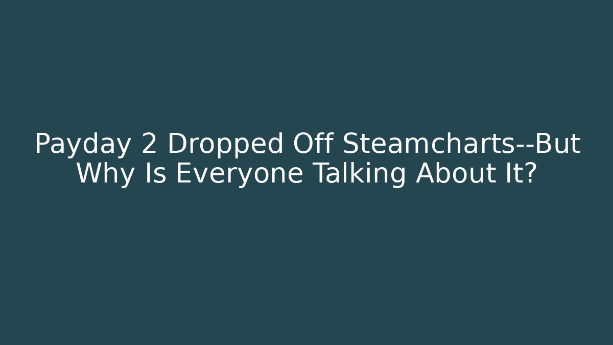 Payday 2 Dropped Off Steamcharts—But Why Is Everyone Talking About It?