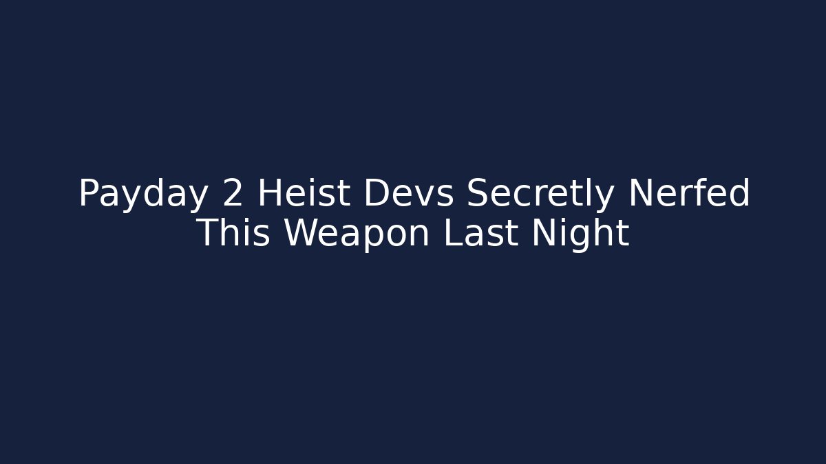 Payday 2 Heist Devs Secretly Nerfed This Weapon Last Night