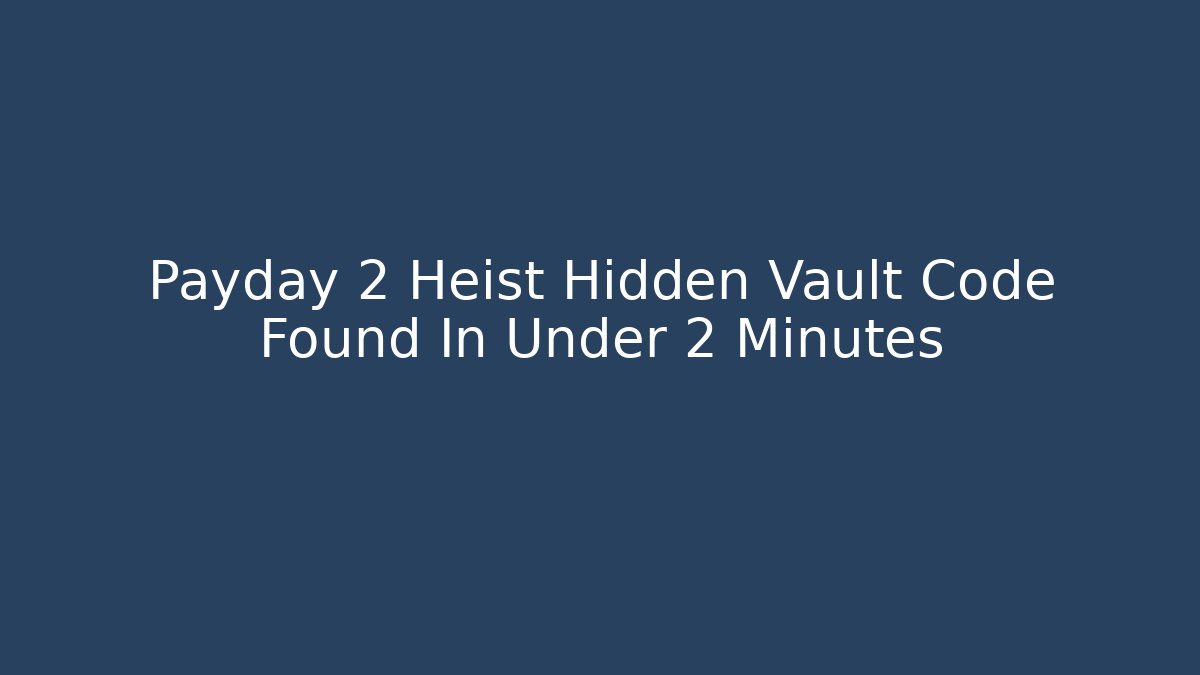 Payday 2 Heist Hidden Vault Code Found In Under 2 Minutes - Create More Assets