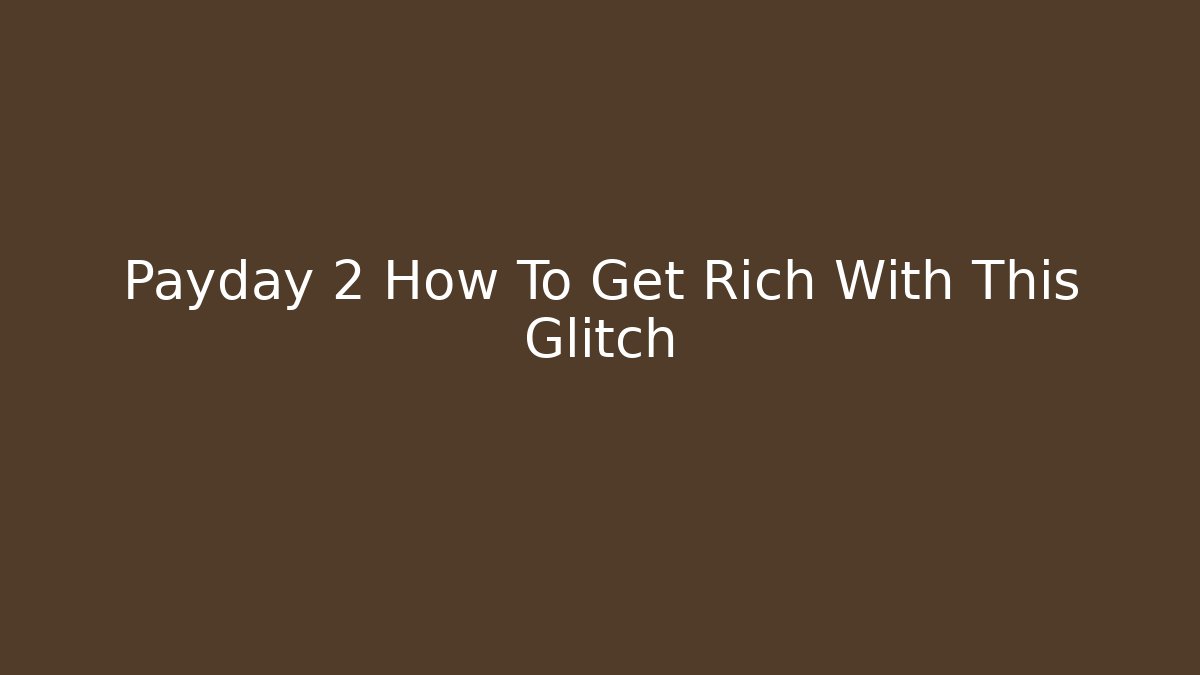 Payday 2 How To Get Rich With This Glitch