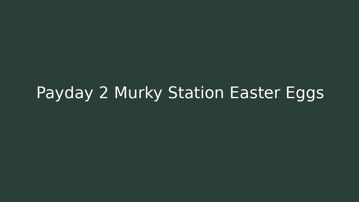 Payday 2 Murky Station Easter Eggs - Create More Assets