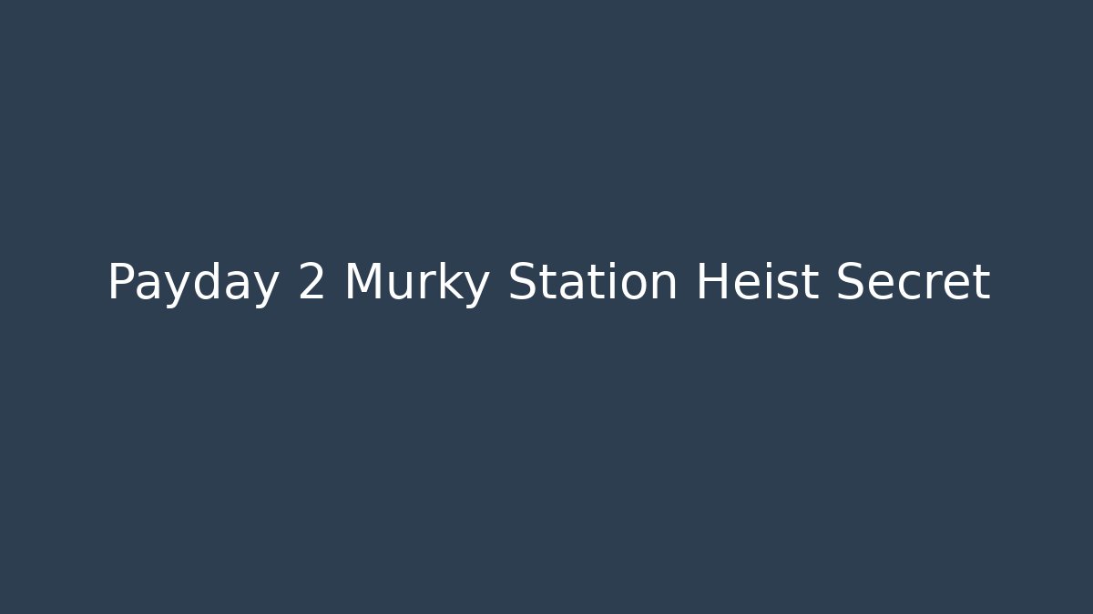 Payday 2 Murky Station Heist Secret