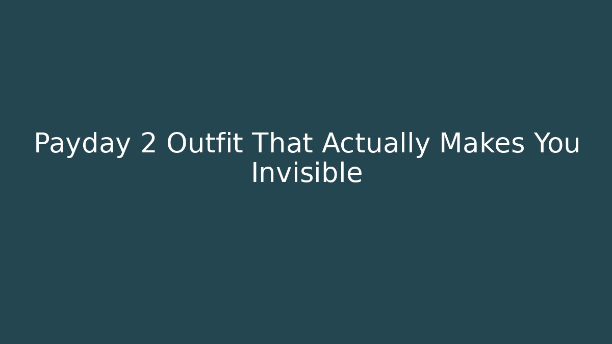 Payday 2 Outfit That Actually Makes You Invisible