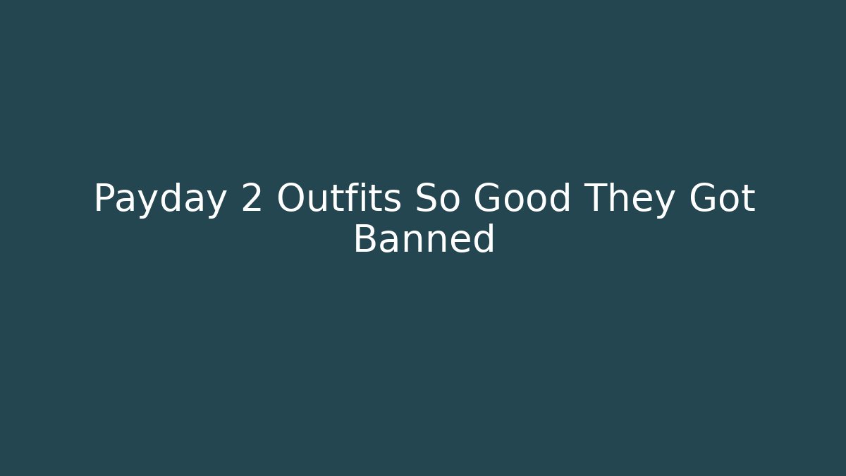 Payday 2 Outfits So Good They Got Banned