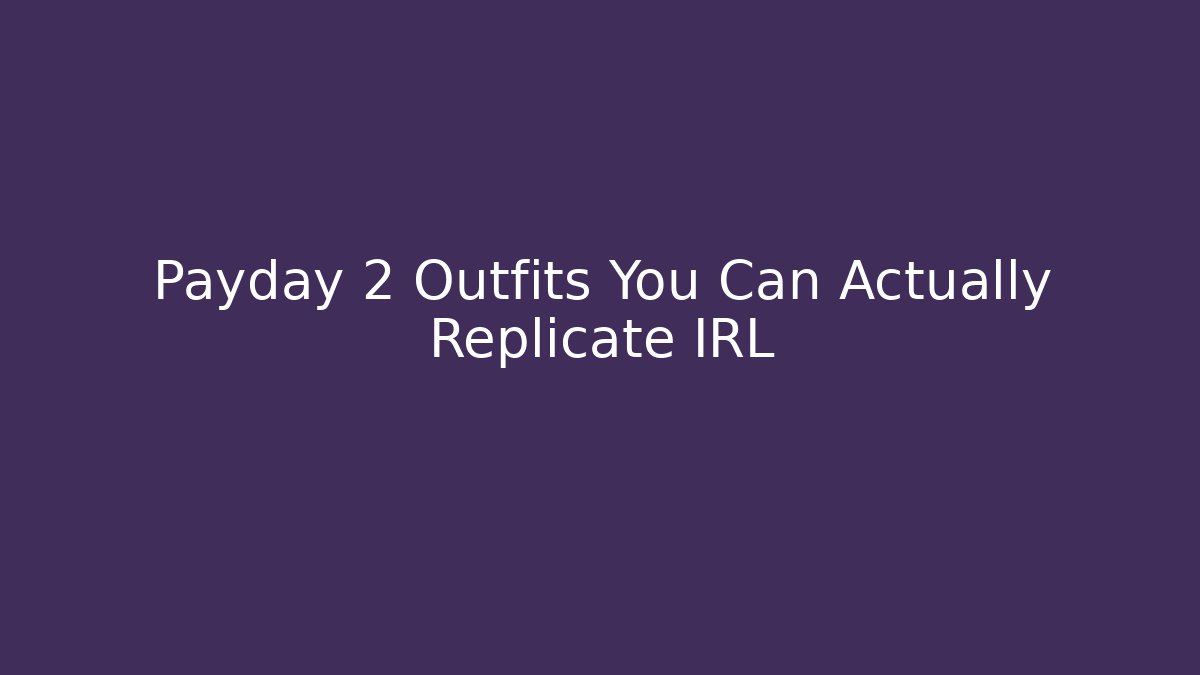 Payday 2 Outfits You Can Actually Replicate IRL - Create More Assets